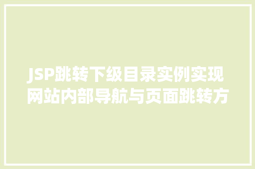 JSP跳转下级目录实例实现网站内部导航与页面跳转方法详解