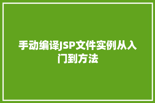 手动编译JSP文件实例从入门到方法 第1张 手动编译JSP文件实例从入门到方法 第1张