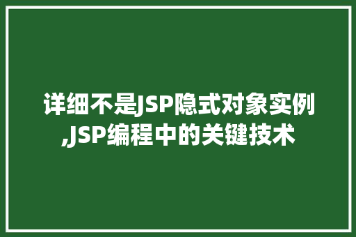详细不是JSP隐式对象实例,JSP编程中的关键技术