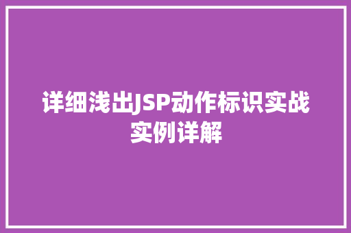 详细浅出JSP动作标识实战实例详解  第1张