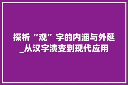 探析“观”字的内涵与外延_从汉字演变到现代应用