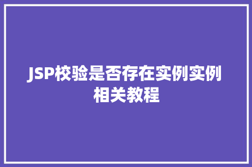JSP校验是否存在实例实例相关教程