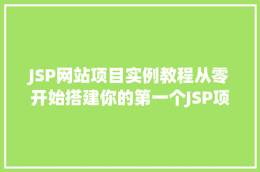 JSP网站项目实例教程从零开始搭建你的第一个JSP项目  第1张