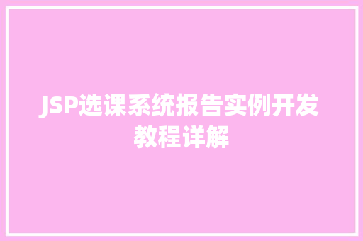 JSP选课系统报告实例开发教程详解