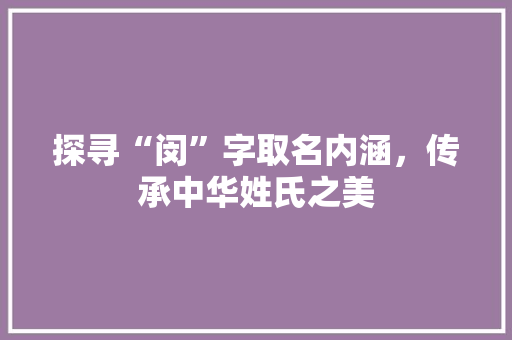 探寻“闵”字取名内涵，传承中华姓氏之美