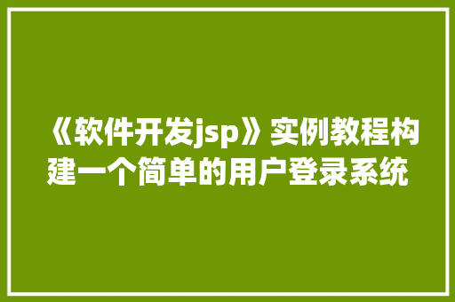 《软件开发jsp》实例教程构建一个简单的用户登录系统