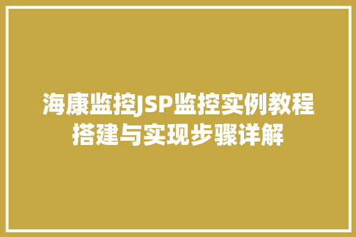 海康监控JSP监控实例教程搭建与实现步骤详解 第1张 海康监控JSP监控实例教程搭建与实现步骤详解 第1张
