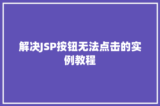 解决JSP按钮无法点击的实例教程