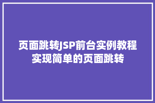 页面跳转JSP前台实例教程实现简单的页面跳转