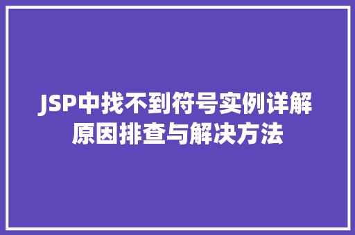 JSP中找不到符号实例详解原因排查与解决方法  第1张
