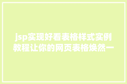 jsp实现好看表格样式实例教程让你的网页表格焕然一新