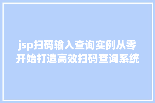 jsp扫码输入查询实例从零开始打造高效扫码查询系统