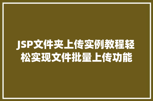 JSP文件夹上传实例教程轻松实现文件批量上传功能