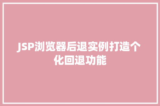 JSP浏览器后退实例打造个化回退功能