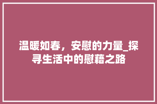 温暖如春，安慰的力量_探寻生活中的慰藉之路