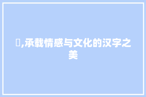 伱,承载情感与文化的汉字之美