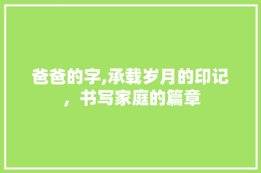 爸爸的字,承载岁月的印记，书写家庭的篇章