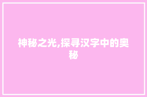 神秘之光,探寻汉字中的奥秘  第1张
