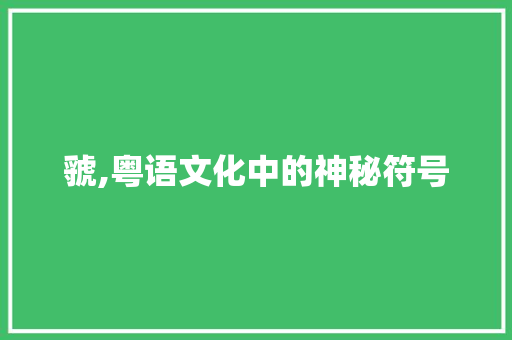 虢,粤语文化中的神秘符号