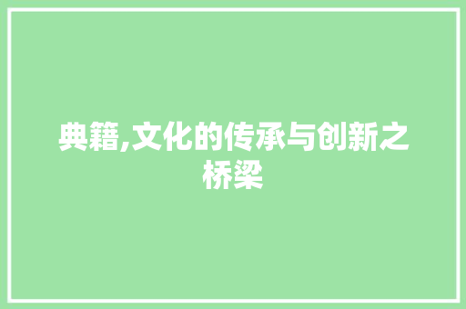 典籍,文化的传承与创新之桥梁