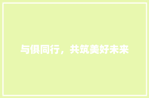 与俱同行，共筑美好未来