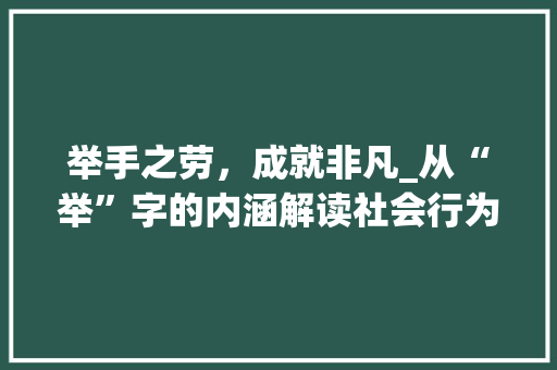 举手之劳，成就非凡_从“举”字的内涵解读社会行为的力量