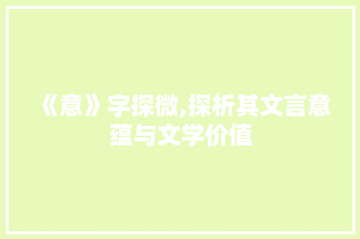 《意》字探微,探析其文言意蕴与文学价值