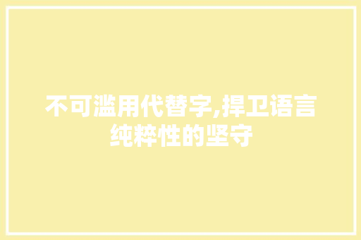 不可滥用代替字,捍卫语言纯粹性的坚守