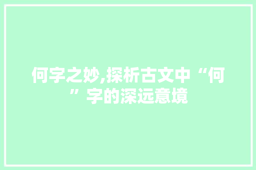 何字之妙,探析古文中“何”字的深远意境