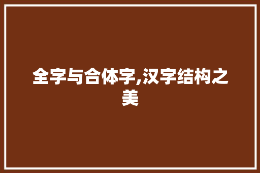 全字与合体字,汉字结构之美