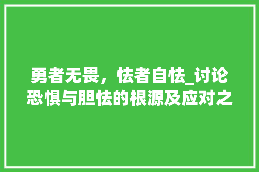 勇者无畏，怯者自怯_讨论恐惧与胆怯的根源及应对之路