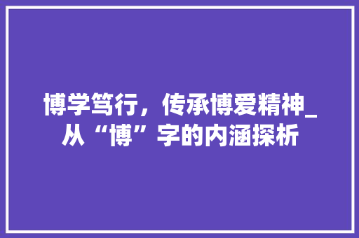 博学笃行，传承博爱精神_从“博”字的内涵探析