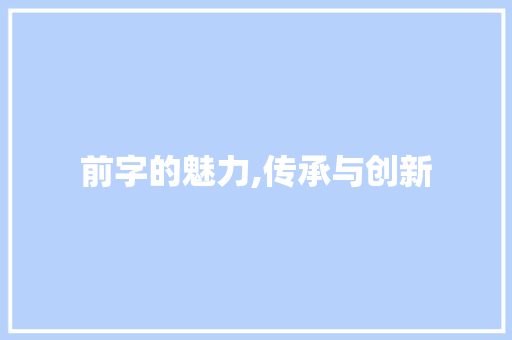 前字的魅力,传承与创新