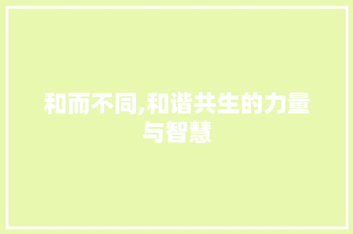 和而不同,和谐共生的力量与智慧