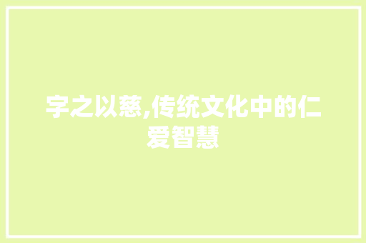 字之以慈,传统文化中的仁爱智慧