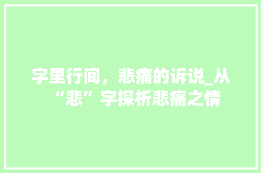 字里行间，悲痛的诉说_从“悲”字探析悲痛之情