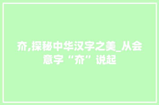 夼,探秘中华汉字之美_从会意字“夼”说起