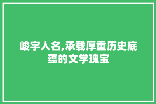 峻字人名,承载厚重历史底蕴的文学瑰宝