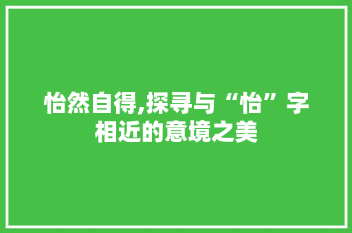 怡然自得,探寻与“怡”字相近的意境之美
