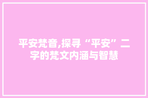 平安梵音,探寻“平安”二字的梵文内涵与智慧