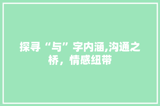 探寻“与”字内涵,沟通之桥,情感纽带