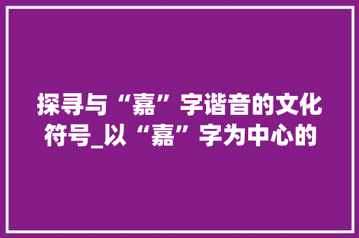 探寻与“嘉”字谐音的文化符号_以“嘉”字为中心的讨论