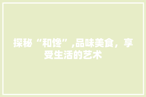 探秘“和馋”,品味美食，享受生活的艺术