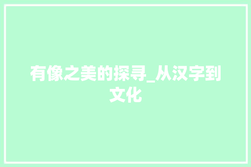 有像之美的探寻_从汉字到文化