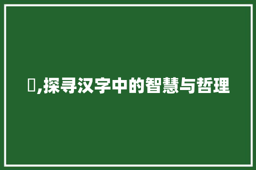 泲,探寻汉字中的智慧与哲理