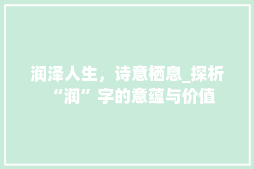 润泽人生，诗意栖息_探析“润”字的意蕴与价值