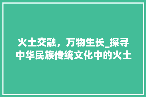 火土交融，万物生长_探寻中华民族传统文化中的火土哲学