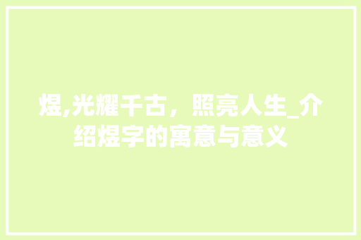 煜,光耀千古，照亮人生_介绍煜字的寓意与意义