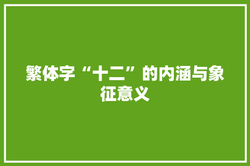 繁体字“十二”的内涵与象征意义