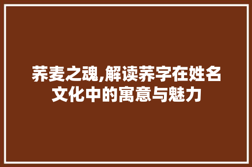 荞麦之魂,解读荞字在姓名文化中的寓意与魅力